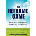 THE REFRAME GAME Create Peace and Happiness by Changing Your Thinking