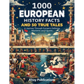 1000 European History Facts and 50 True Tales: A Journey Through Europe's Defining Moments and Figures