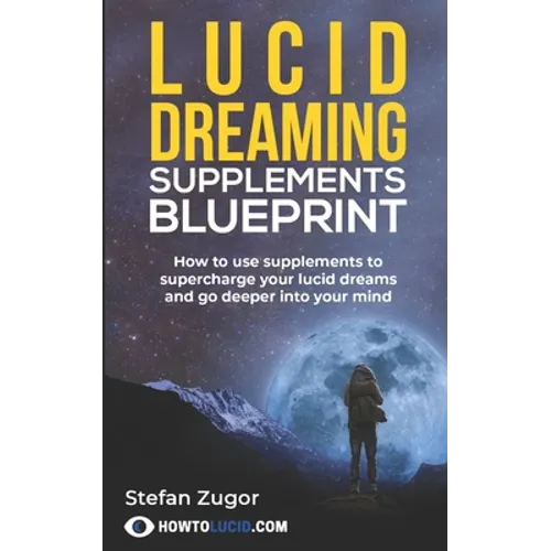 Lucid Dreaming Supplements Blueprint: How To Use Natural Supplements To Supercharge Your Lucid Dreams