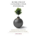 Bomb Proof Constructive Feedback: Sustaining Healthy Conversations at Work
