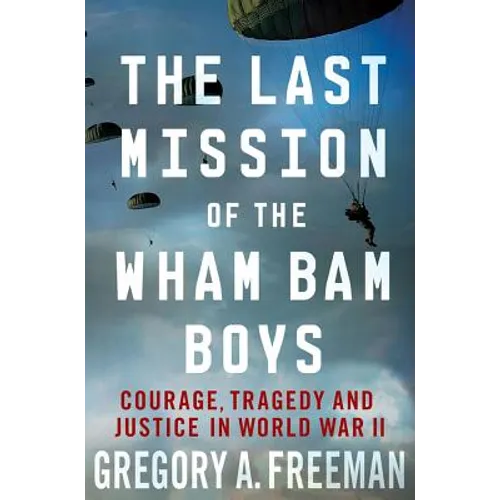 The Last Mission of the Wham Bam Boys: Courage, Tragedy, and Justice in World War II