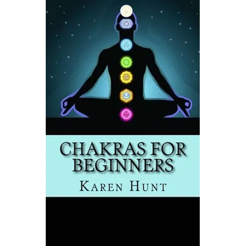 Chakras For Beginners: Easy Practical Guide to Understanding Your 7 Core Chakras For Internal Energy & Balance.