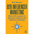 B2B Influencer Marketing: Work with Creators to Generate Authentic and Effective Marketing
