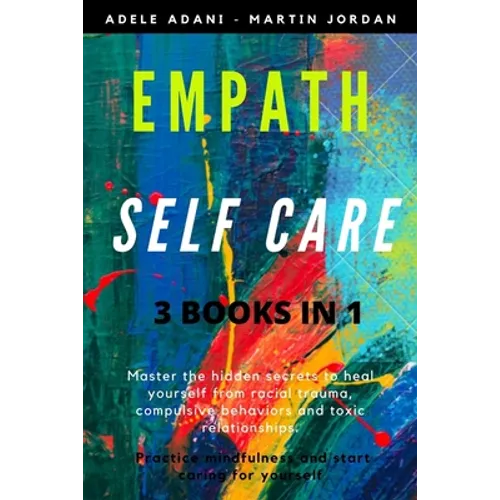 Empath Self Care: Master the hidden secrets to heal yourself from racial trauma, compulsive behaviors and toxic relationships. Practice
