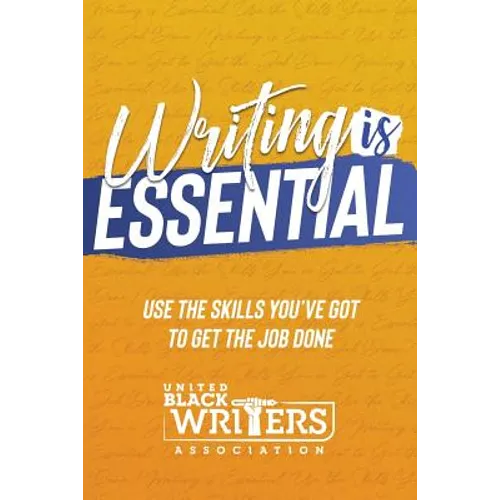 Writing is Essential: How to Use What You've Got to Get the Job Done