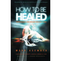How To be Healed from Sickness and diseases Through Christ: Revealing The Secrets to a life free of Sickness and diseases