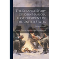 The Strange Story of John Hanson, First President of the United States: a Guide to Oxon Hill Manor and Mulberry Grove in Maryland