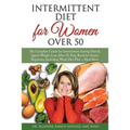 Intermittent Fasting Diet for Women Over 50: The Complete Guide for Intermittent Fasting and Quick Weight Loss After 50, Easy Book for Senior Beginner