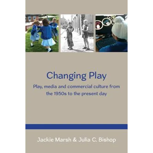 Changing Play: Play, Media and Commercial Culture from the 1950s to the Present Day