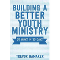Building a Better Youth Ministry: 30 Ways in 30 Days