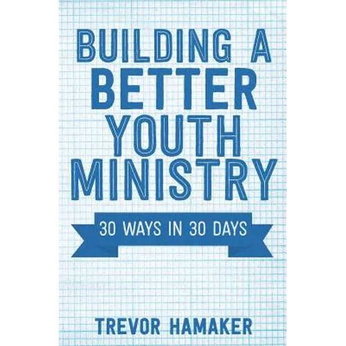 Building a Better Youth Ministry: 30 Ways in 30 Days