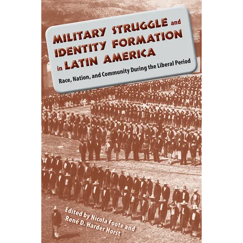 Military Struggle and Identity Formation in Latin America: Race, Nation, and Community During the Liberal Period