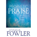 Prophetic Praise: Upload Worship, Download Heaven