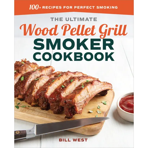 The Ultimate Wood Pellet Grill Smoker Cookbook: 100+ Recipes for Perfect Smoking