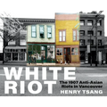 White Riot: The 1907 Anti-Asian Riots in Vancouver
