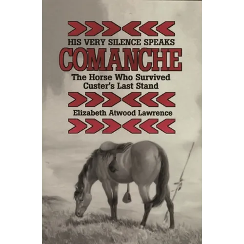 His Very Silence Speaks: Comanche-The Horse Who Survived Custer's Last Stand