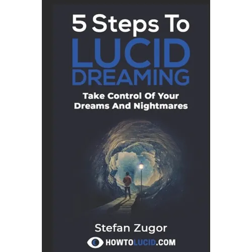 5 Steps To Lucid Dreaming: Take Control Of Your Dreams And Nightmares
