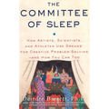 The Committee of Sleep: How Artists, Scientists, and Athletes Use Their Dreams for Creative Problem Solving-And How You Can Too