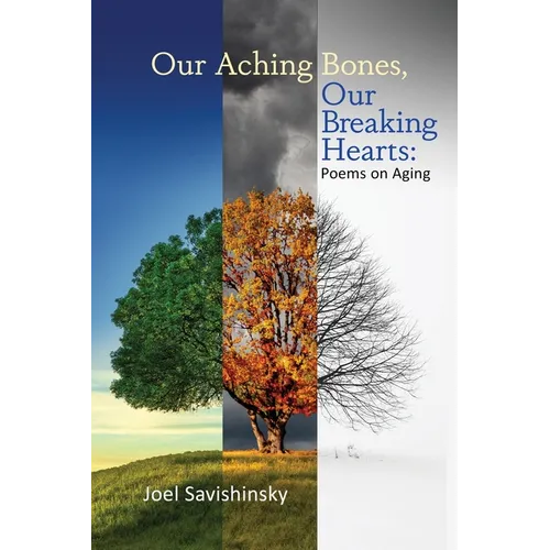 Our Aching Bones, Our Breaking Hearts: Poems on Aging