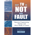 Why TV Is Not Our Fault: Television Programming, Viewers, and Who's Really in Control