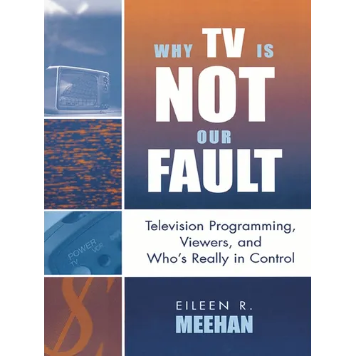 Why TV Is Not Our Fault: Television Programming, Viewers, and Who's Really in Control