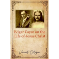Edgar Cayce on the Life of Jesus Christ