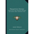 Primitive Physic: Or An Easy And Natural Method Of Curing Most Diseases (1761)