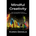 Mindful Creativity: Easy Tips and Meditations to Unleash Your Creativity and Purpose