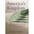 America's Kingdom: Mythmaking on the Saudi Oil Frontier