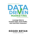 Data Driven Marketing: Leverage Data to Increase Sales, Grow Profits, and Land More Customers