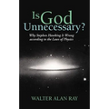 Is God Unnecessary?: Why Stephen Hawking Is Wrong According to the Laws of Physics