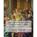 Out of due season: a mezzotint (1895). By: Adeline Sergeant: Emily Frances Adeline Sergeant (1851-1904) was an English author and novelis
