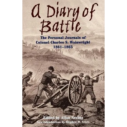 A Diary of Battle: The Personal Journals of Colonel Charles S. Wainwright 1861-1865