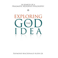 Exploring the God Idea: In Search of a Pragmatic Religious Philosophy