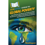 HowExpert Guide to Global Poverty: The Ultimate Handbook for Understanding World Poverty, Addressing Global Inequality, and Advancing Economic Justice - Hardcover