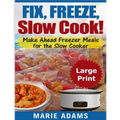 Make Ahead Freezer Meals for the Slow Cooker ***Large Print Edition***: Fix, Freeze, and Slow Cook!