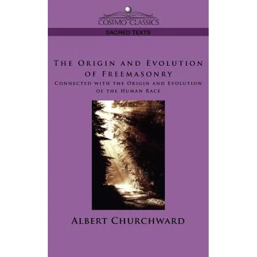 The Origin and Evolution of Freemasonry Connected with the Origin and Evolution of the Human Race