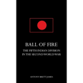 BALL OF FIREThe Fifth Indian Division in the Second World War.