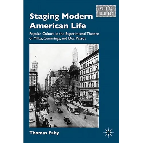 Staging Modern American Life: Popular Culture in the Experimental Theatre of Millay, Cummings, and Dos Passos