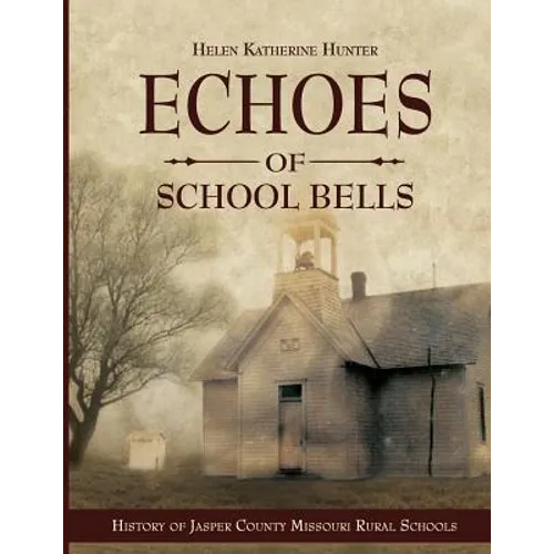 Echoes of School Bells: History of Jasper County Missouri Rural Schools