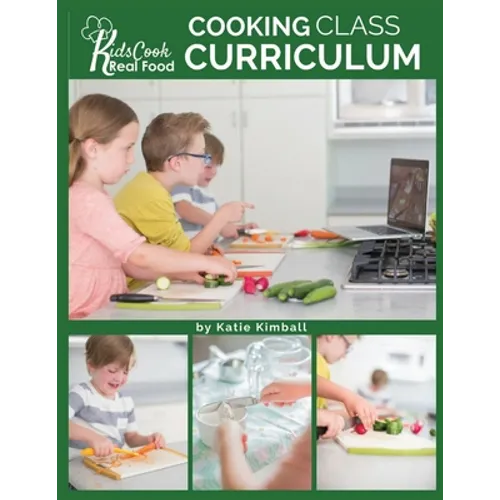 Kids Cook Real Food: Cooking Class Curriculum