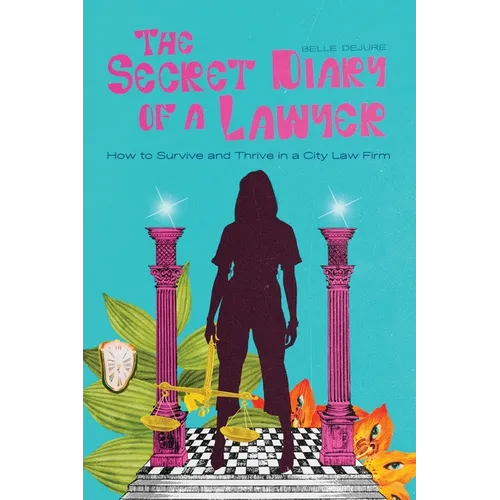 The Secret Diary of a Lawyer: How to Survive and Thrive in a City Law Firm