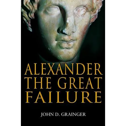 Alexander the Great Failure: The Collapse of the Macedonian Empire