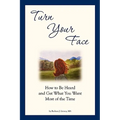Turn Your Face: How to Be Heard and Get What You Want Most of the Time