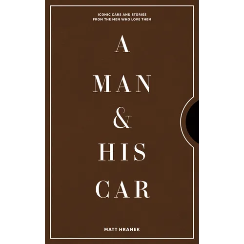 A Man & His Car: Iconic Cars and Stories from the Men Who Love Them