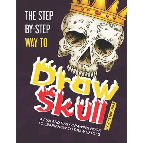 The Step-by-Step Way to Draw Skull: A Fun and Easy Drawing Book to Learn How to Draw Skulls