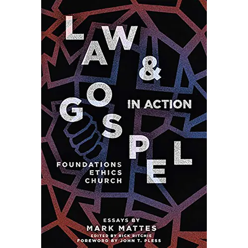 Law & Gospel in Action: Foundations, Ethics, Church