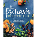 The Psoriasis Diet Cookbook: Easy, Healthy Recipes to Soothe Your Symptoms