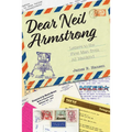 Dear Neil Armstrong: Letters to the First Man from All Mankind