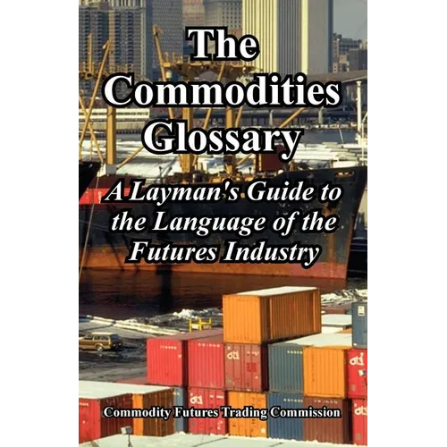 The Commodities Glossary: A Layman's Guide to the Language of the Futures Industry